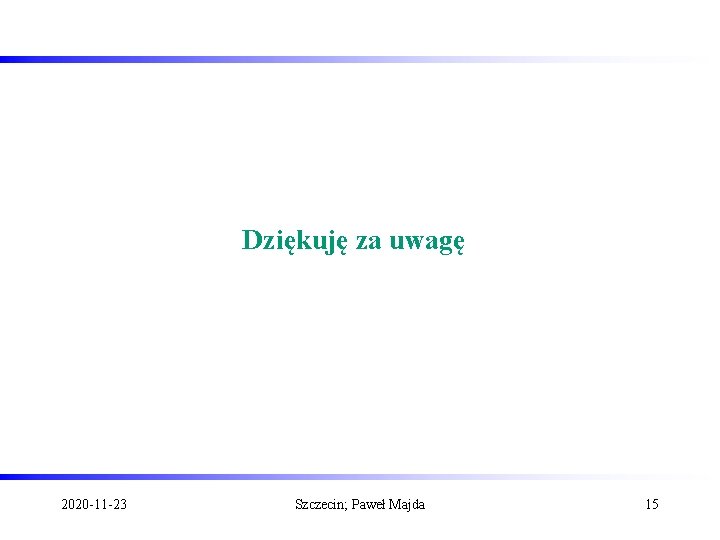 Dziękuję za uwagę 2020 -11 -23 Szczecin; Paweł Majda 15 