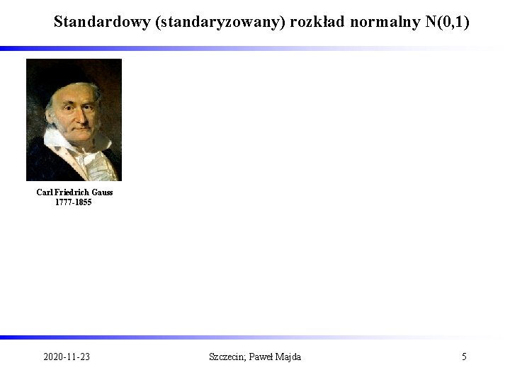 Standardowy (standaryzowany) rozkład normalny N(0, 1) Carl Friedrich Gauss 1777 -1855 2020 -11 -23