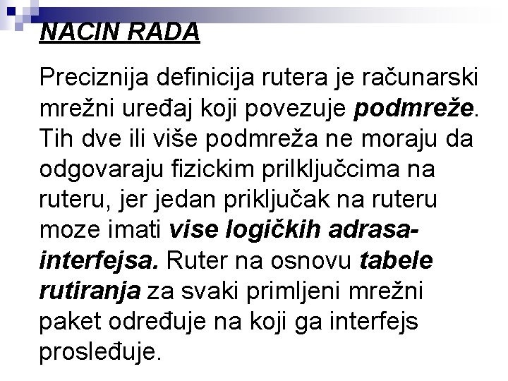 NACIN RADA Preciznija definicija rutera je računarski mrežni uređaj koji povezuje podmreže. Tih dve