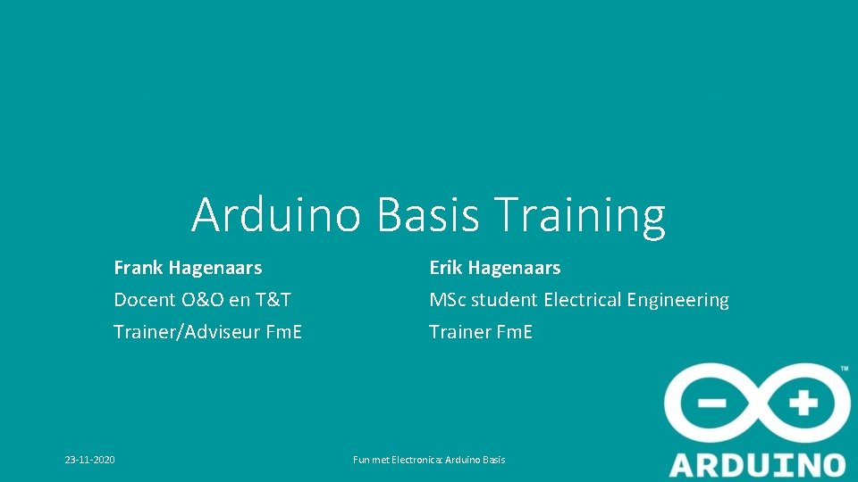 Arduino Basis Training Frank Hagenaars Docent O&O en T&T Trainer/Adviseur Fm. E 23 -11