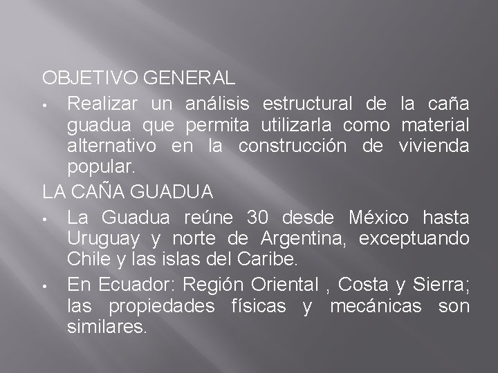 OBJETIVO GENERAL • Realizar un análisis estructural de la caña guadua que permita utilizarla