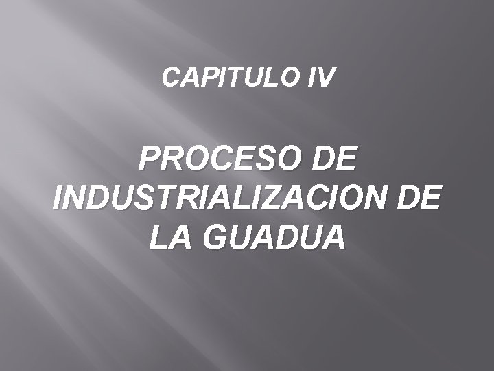 CAPITULO IV PROCESO DE INDUSTRIALIZACION DE LA GUADUA 