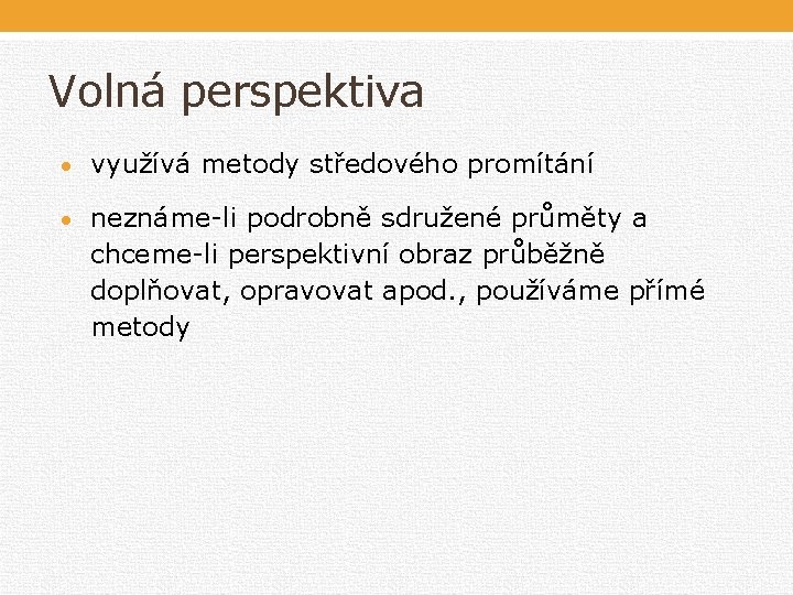 Volná perspektiva využívá metody středového promítání neznáme-li podrobně sdružené průměty a chceme-li perspektivní obraz Volná perspektiva využívá metody středového promítání neznáme-li podrobně sdružené průměty a chceme-li perspektivní obraz
