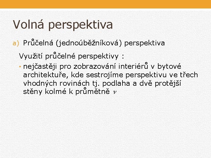 Volná perspektiva a) Průčelná (jednoúběžníková) perspektiva Využití průčelné perspektivy : • nejčastěji pro zobrazování Volná perspektiva a) Průčelná (jednoúběžníková) perspektiva Využití průčelné perspektivy : • nejčastěji pro zobrazování