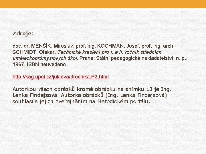 Zdroje: doc. dr. MENŠÍK, Miroslav; prof. ing. KOCHMAN, Josef; prof. ing. arch. SCHMIDT, Otakar. Zdroje: doc. dr. MENŠÍK, Miroslav; prof. ing. KOCHMAN, Josef; prof. ing. arch. SCHMIDT, Otakar.