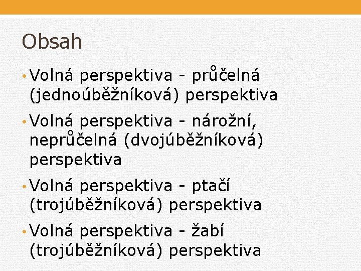 Obsah • Volná perspektiva - průčelná (jednoúběžníková) perspektiva • Volná perspektiva - nárožní, neprůčelná Obsah • Volná perspektiva - průčelná (jednoúběžníková) perspektiva • Volná perspektiva - nárožní, neprůčelná