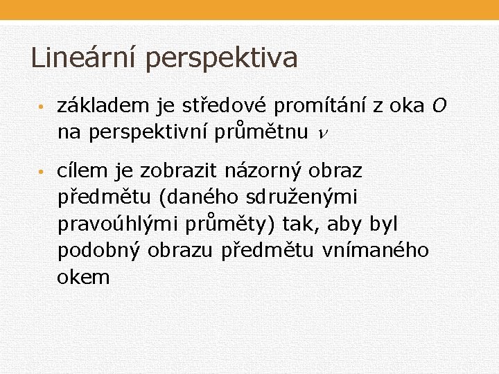 Lineární perspektiva • základem je středové promítání z oka O na perspektivní průmětnu • Lineární perspektiva • základem je středové promítání z oka O na perspektivní průmětnu •
