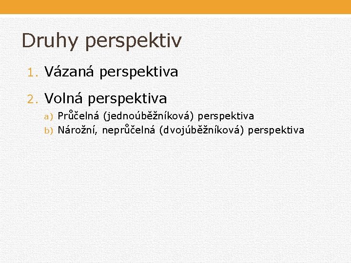 Druhy perspektiv 1. Vázaná perspektiva 2. Volná perspektiva a) Průčelná (jednoúběžníková) perspektiva b) Nárožní, Druhy perspektiv 1. Vázaná perspektiva 2. Volná perspektiva a) Průčelná (jednoúběžníková) perspektiva b) Nárožní,