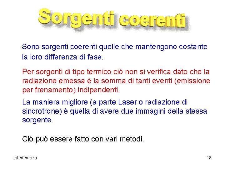 Sono sorgenti coerenti quelle che mantengono costante la loro differenza di fase. Per sorgenti Sono sorgenti coerenti quelle che mantengono costante la loro differenza di fase. Per sorgenti