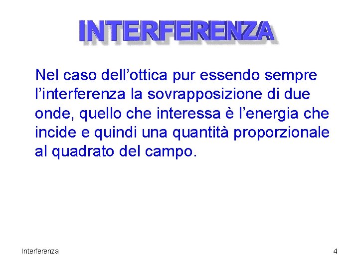 Nel caso dell’ottica pur essendo sempre l’interferenza la sovrapposizione di due onde, quello che Nel caso dell’ottica pur essendo sempre l’interferenza la sovrapposizione di due onde, quello che