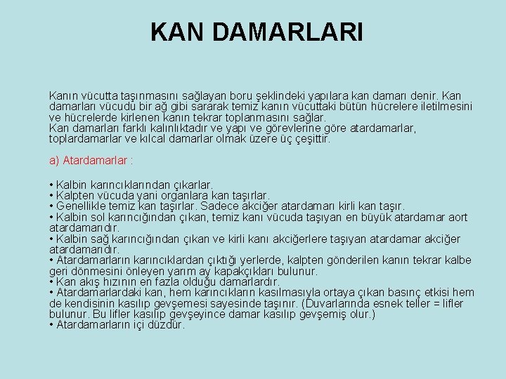 KAN DAMARLARI Kanın vücutta taşınmasını sağlayan boru şeklindeki yapılara kan damarı denir. Kan damarları KAN DAMARLARI Kanın vücutta taşınmasını sağlayan boru şeklindeki yapılara kan damarı denir. Kan damarları