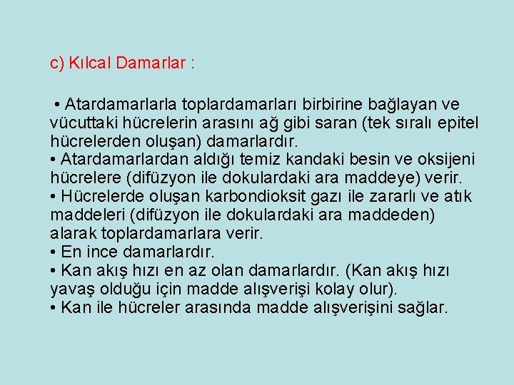 c) Kılcal Damarlar : • Atardamarlarla toplardamarları birbirine bağlayan ve vücuttaki hücrelerin arasını ağ