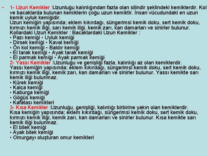  • 1 - Uzun Kemikler : Uzunluğu kalınlığından fazla olan silindir şeklindeki kemiklerdir.