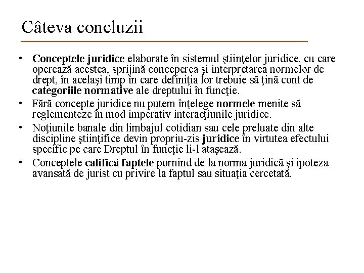 Câteva concluzii ___________ • Conceptele juridice elaborate în sistemul ştiinţelor juridice, cu care operează