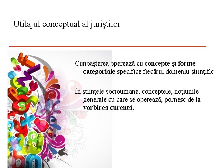 Utilajul conceptual al juriştilor ___________ Cunoaşterea operează cu concepte şi forme categoriale specifice fiecărui