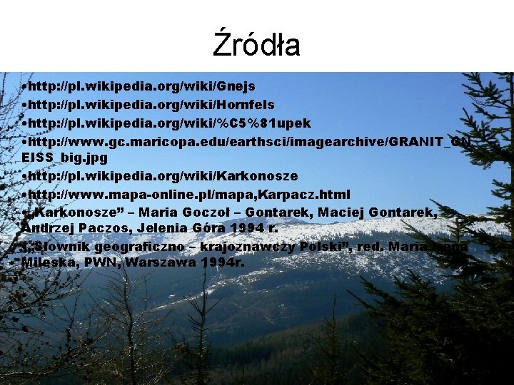 Źródła • http: //pl. wikipedia. org/wiki/Gnejs • http: //pl. wikipedia. org/wiki/Hornfels • http: //pl.