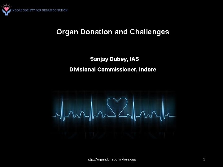 Organ Donation and Challenges Sanjay Dubey, IAS Divisional Commissioner, Indore http: //organdonationindore. org/ 1