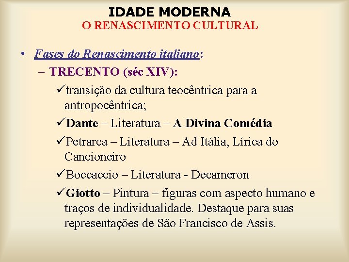 IDADE MODERNA O RENASCIMENTO CULTURAL • Fases do Renascimento italiano: – TRECENTO (séc XIV):
