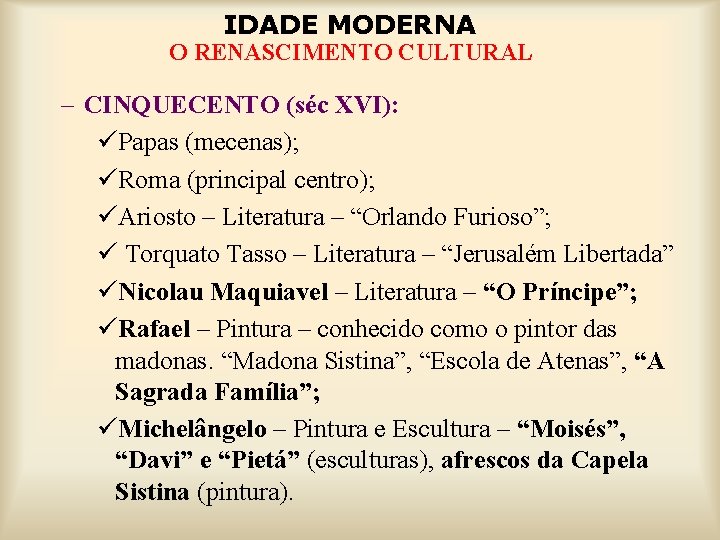 IDADE MODERNA O RENASCIMENTO CULTURAL – CINQUECENTO (séc XVI): üPapas (mecenas); üRoma (principal centro);