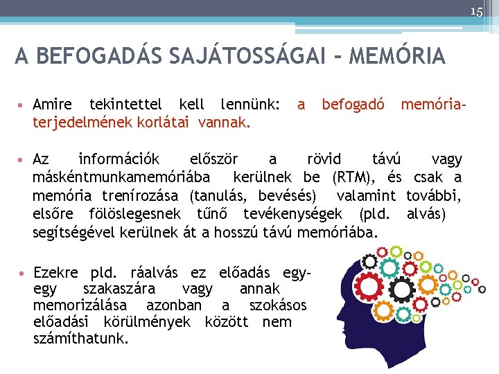 15 A BEFOGADÁS SAJÁTOSSÁGAI - MEMÓRIA • Amire tekintettel kell lennünk: terjedelmének korlátai vannak.