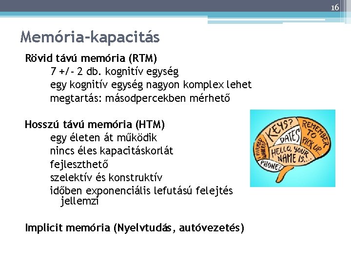 16 Memória-kapacitás 16 Rövid távú memória (RTM) 7 +/- 2 db. kognitív egység egy