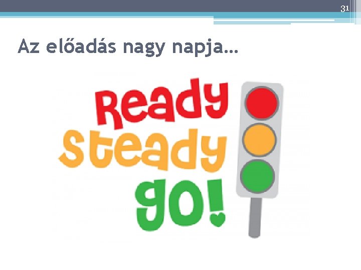 31 Az előadás nagy napja… 