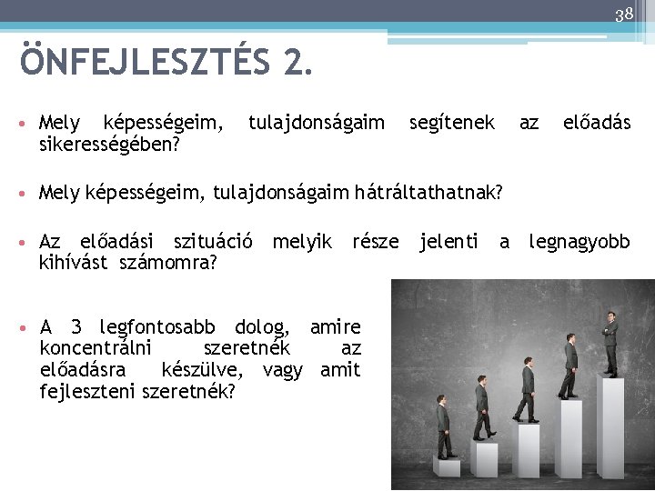 38 ÖNFEJLESZTÉS 2. • Mely képességeim, sikerességében? tulajdonságaim segítenek az előadás • Mely képességeim,