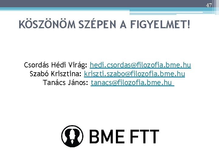 47 KÖSZÖNÖM SZÉPEN A FIGYELMET! Csordás Hédi Virág: hedi. csordas@filozofia. bme. hu Szabó Krisztina: