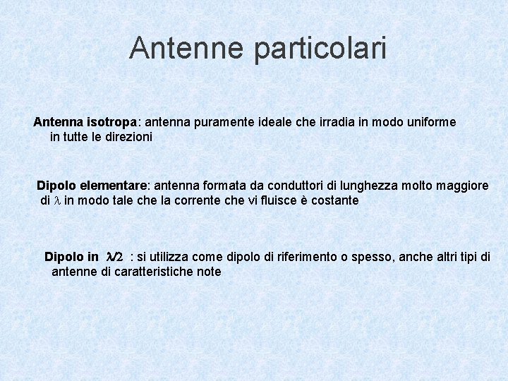 Antenne particolari Antenna isotropa: antenna puramente ideale che irradia in modo uniforme in tutte