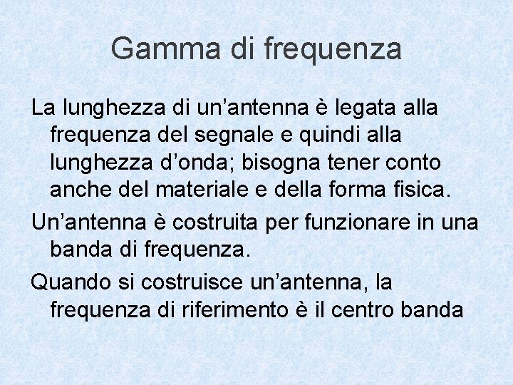 Gamma di frequenza La lunghezza di un’antenna è legata alla frequenza del segnale e