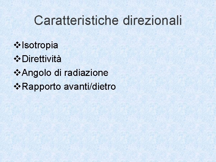 Caratteristiche direzionali v. Isotropia v. Direttività v. Angolo di radiazione v. Rapporto avanti/dietro 