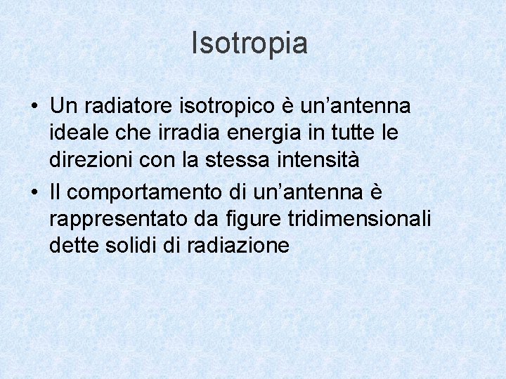 Isotropia • Un radiatore isotropico è un’antenna ideale che irradia energia in tutte le
