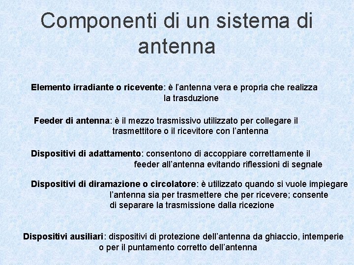 Componenti di un sistema di antenna Elemento irradiante o ricevente: è l’antenna vera e