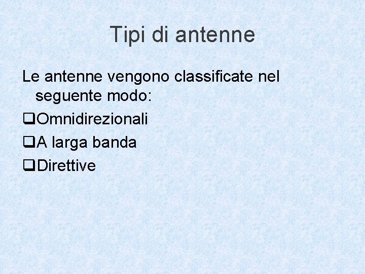 Tipi di antenne Le antenne vengono classificate nel seguente modo: q. Omnidirezionali q. A