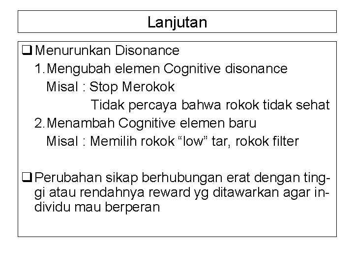 Lanjutan q Menurunkan Disonance 1. Mengubah elemen Cognitive disonance Misal : Stop Merokok Tidak