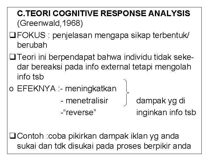C. TEORI COGNITIVE RESPONSE ANALYSIS (Greenwald, 1968) q FOKUS : penjelasan mengapa sikap terbentuk/