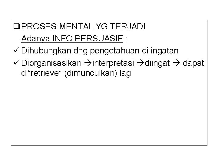 q PROSES MENTAL YG TERJADI Adanya INFO PERSUASIF : ü Dihubungkan dng pengetahuan di