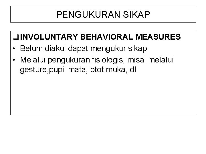 PENGUKURAN SIKAP q INVOLUNTARY BEHAVIORAL MEASURES • Belum diakui dapat mengukur sikap • Melalui