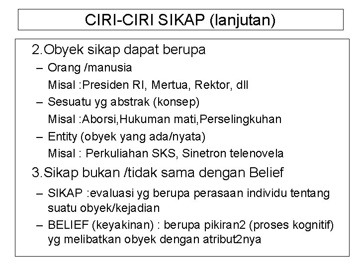 CIRI-CIRI SIKAP (lanjutan) 2. Obyek sikap dapat berupa – Orang /manusia Misal : Presiden