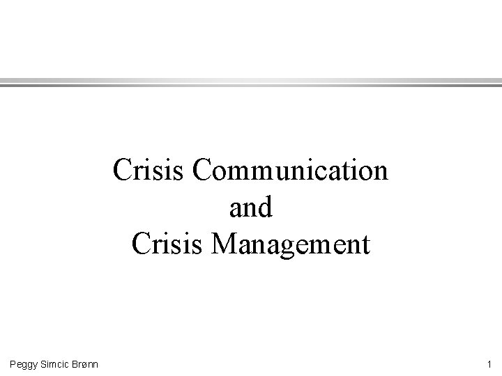 Crisis Communication and Crisis Management Peggy Simcic Brønn 1 