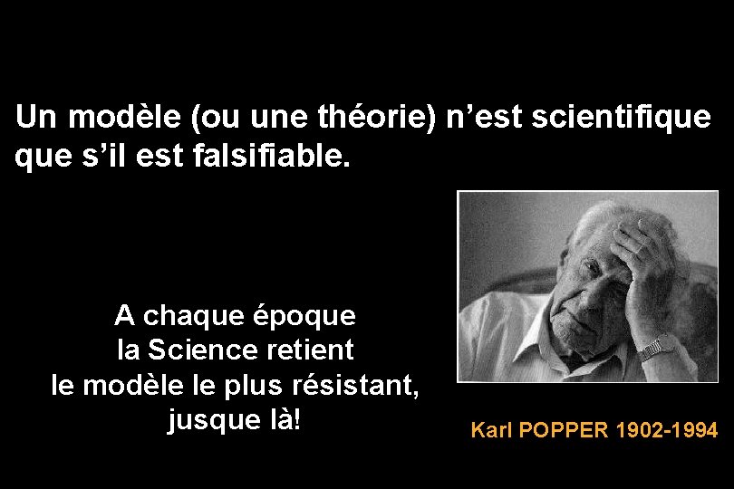 Un modèle (ou une théorie) n’est scientifique s’il est falsifiable. A chaque époque la