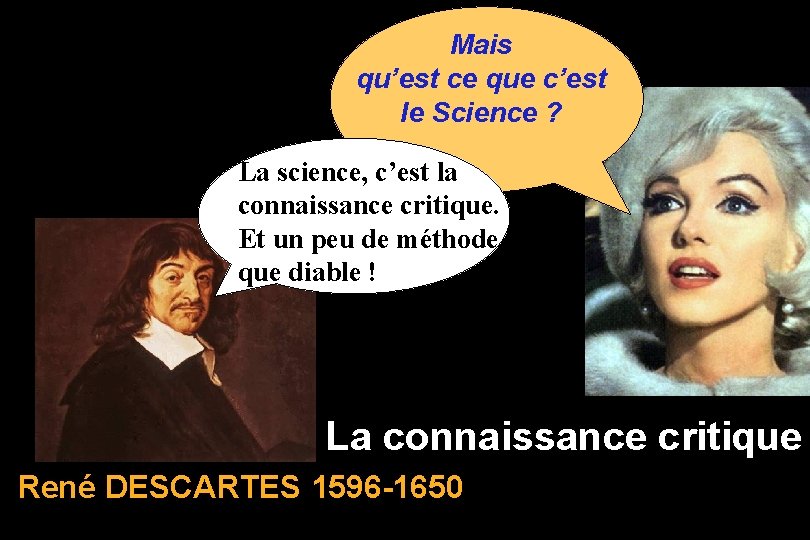 Mais qu’est ce que c’est le Science ? La science, c’est la connaissance critique.