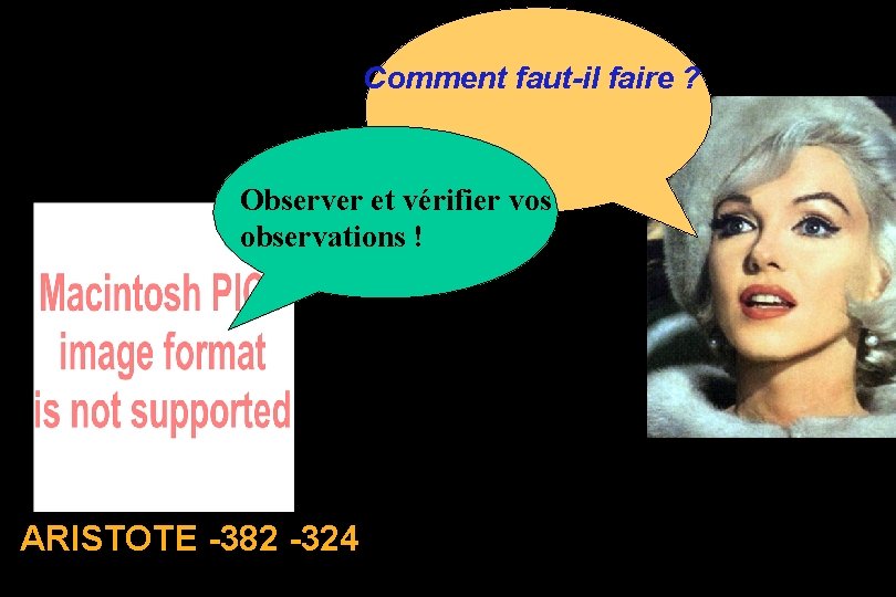 Comment faut-il faire ? Observer et vérifier vos observations ! ARISTOTE -382 -324 