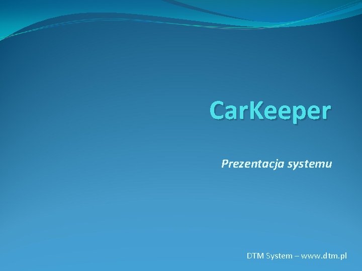 Car. Keeper Prezentacja systemu DTM System – www. dtm. pl Car. Keeper Prezentacja systemu DTM System – www. dtm. pl