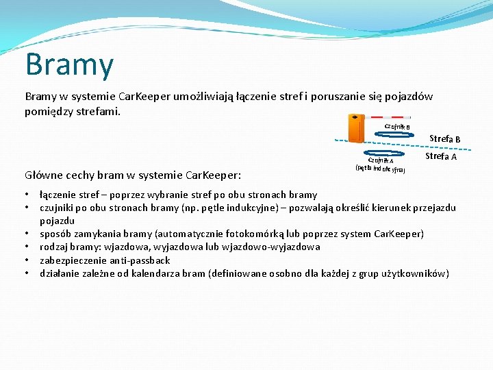Bramy w systemie Car. Keeper umożliwiają łączenie stref i poruszanie się pojazdów pomiędzy strefami. Bramy w systemie Car. Keeper umożliwiają łączenie stref i poruszanie się pojazdów pomiędzy strefami.