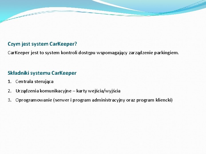 Czym jest system Car. Keeper? Car. Keeper jest to system kontroli dostępu wspomagający zarządzenie Czym jest system Car. Keeper? Car. Keeper jest to system kontroli dostępu wspomagający zarządzenie