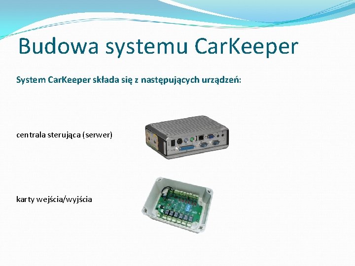 Budowa systemu Car. Keeper System Car. Keeper składa się z następujących urządzeń: centrala sterująca Budowa systemu Car. Keeper System Car. Keeper składa się z następujących urządzeń: centrala sterująca