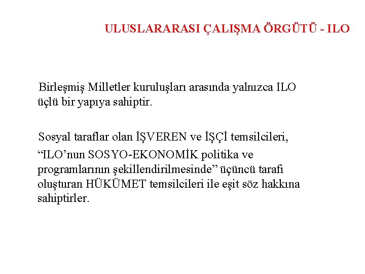 ULUSLARARASI ÇALIŞMA ÖRGÜTÜ - ILO Birleşmiş Milletler kuruluşları arasında yalnızca ILO üçlü bir yapıya