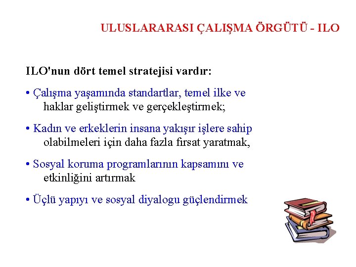 ULUSLARARASI ÇALIŞMA ÖRGÜTÜ - ILO'nun dört temel stratejisi vardır: • Çalışma yaşamında standartlar, temel