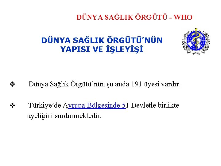 DÜNYA SAĞLIK ÖRGÜTÜ - WHO DÜNYA SAĞLIK ÖRGÜTÜ’NÜN YAPISI VE İŞLEYİŞİ Dünya Sağlık Örgütü’nün